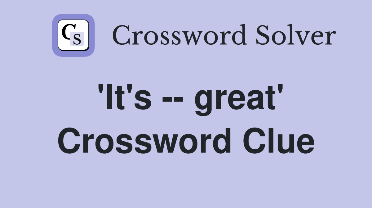 'It's -- great' Crossword Clue
