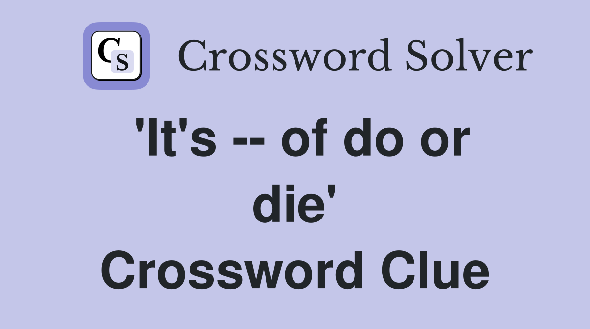 'It's -- of do or die' Crossword Clue