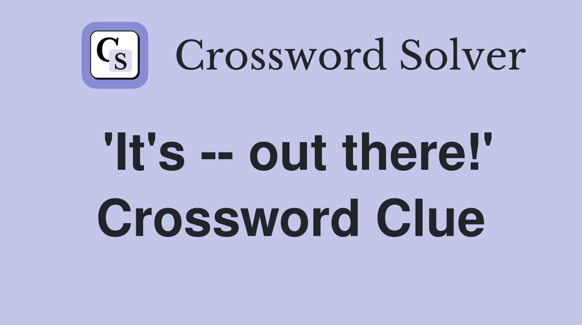 'It's -- out there!' Crossword Clue