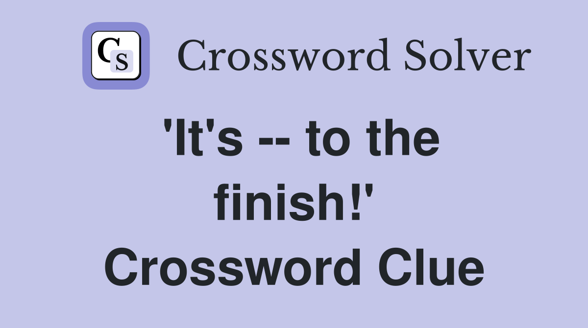 'It's -- to the finish!' Crossword Clue