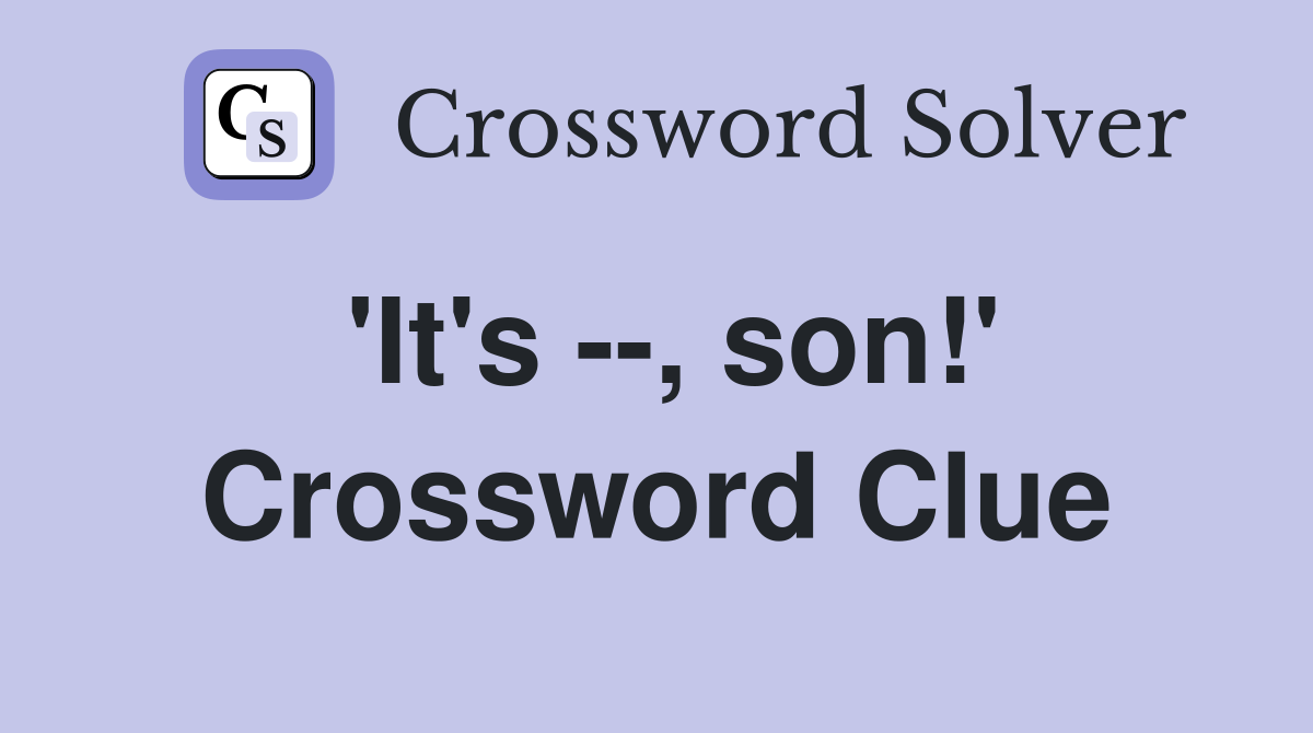 'It's --, son!' Crossword Clue