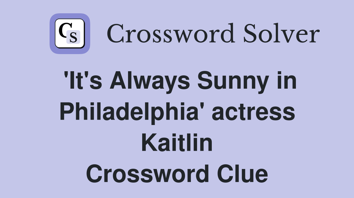 'It's Always Sunny in Philadelphia' actress Kaitlin Crossword Clue