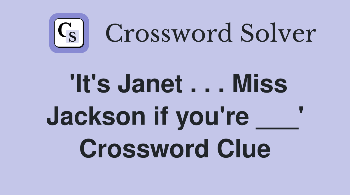 'It's Janet . . . Miss Jackson if you're ___' Crossword Clue