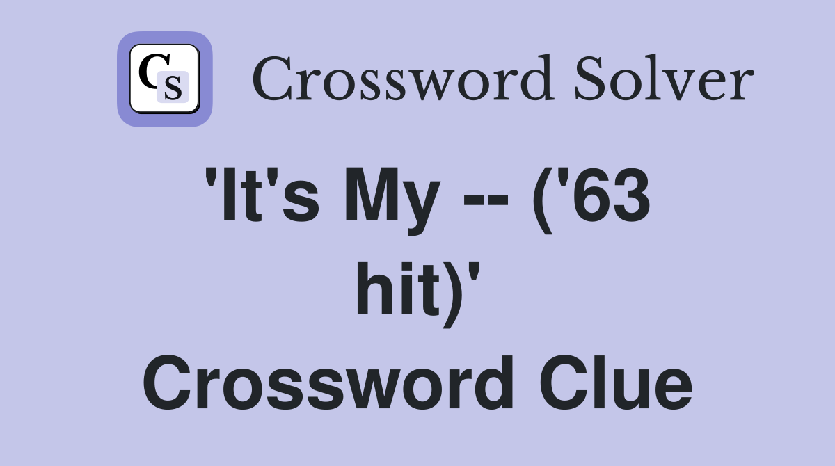'It's My -- ('63 hit)' Crossword Clue