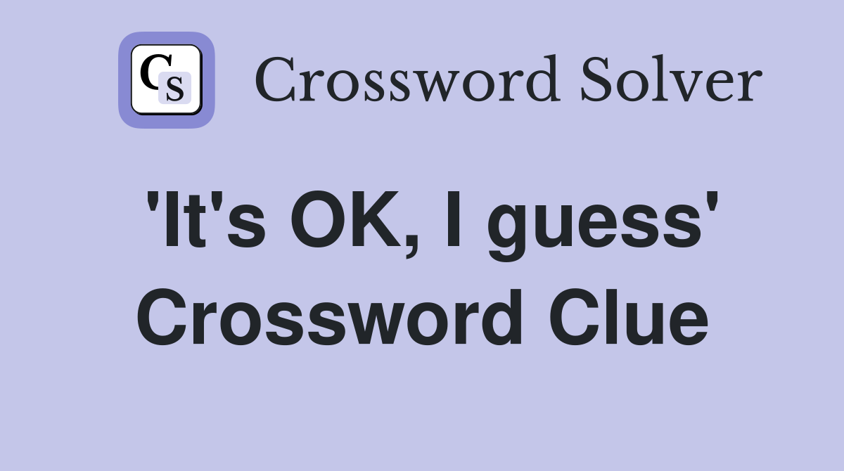 'It's OK, I guess' Crossword Clue