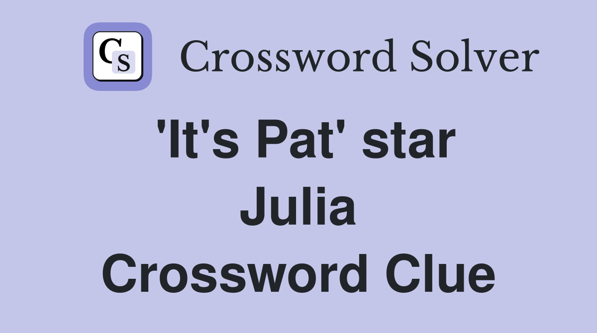 'It's Pat' star Julia Crossword Clue