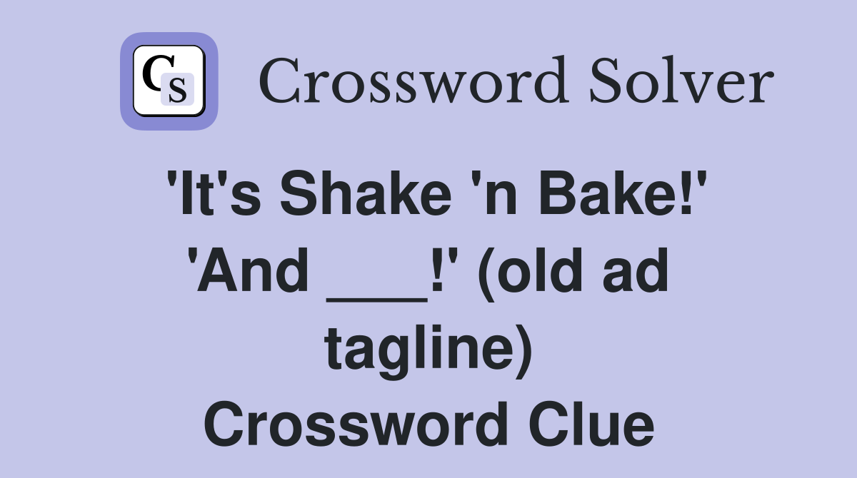 'It's Shake 'n Bake!' 'And ___!' (old ad tagline) Crossword Clue