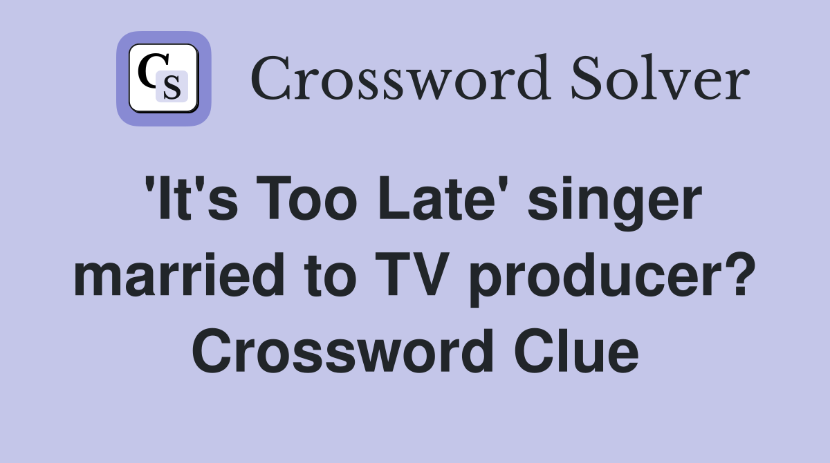 'It's Too Late' singer married to TV producer? Crossword Clue