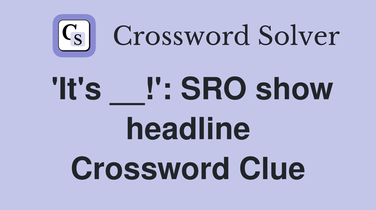 'It's __!': SRO show headline Crossword Clue