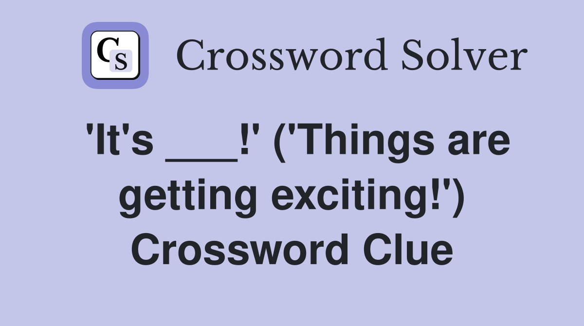 'It's ___!' ('Things are getting exciting!') Crossword Clue