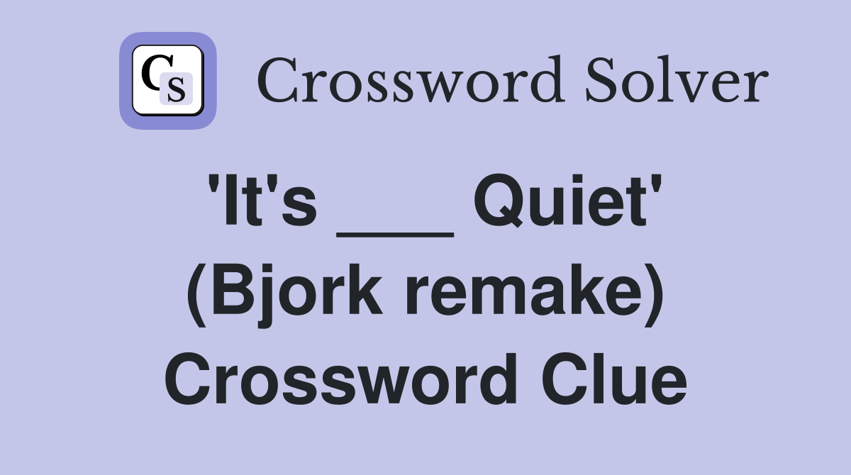 'It's ___ Quiet' (Bjork remake) Crossword Clue