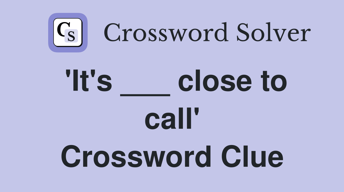 'It's ___ close to call' Crossword Clue