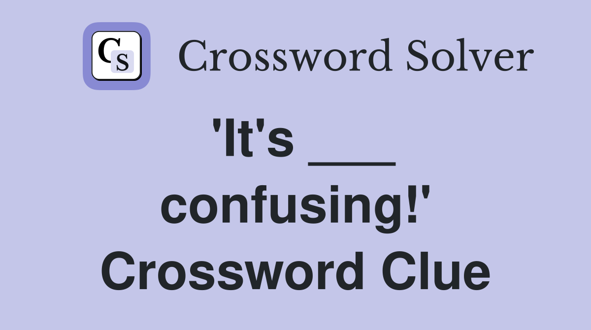 'It's ___ confusing!' Crossword Clue