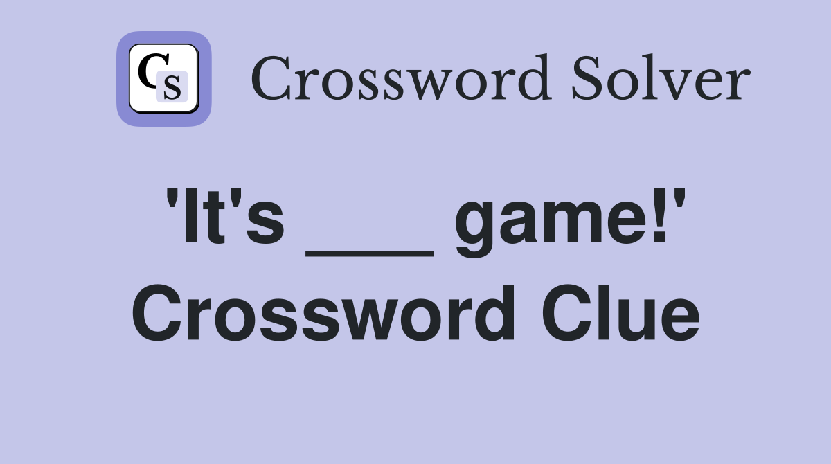 'It's ___ game!' Crossword Clue