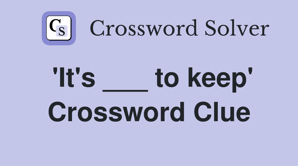 'It's ___ to keep' Crossword Clue