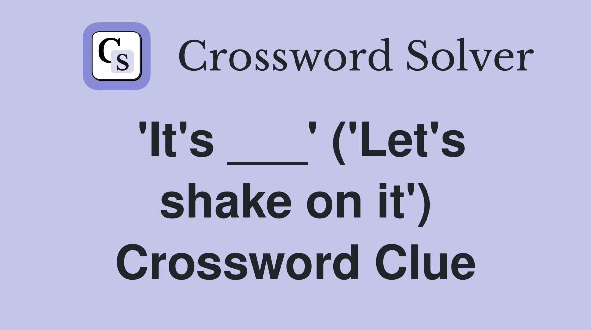 'It's ___' ('Let's shake on it') Crossword Clue