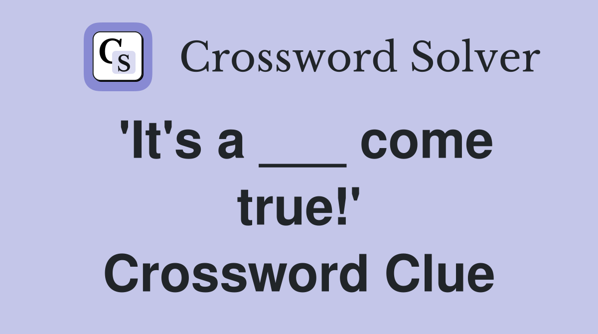 'It's a ___ come true!' Crossword Clue