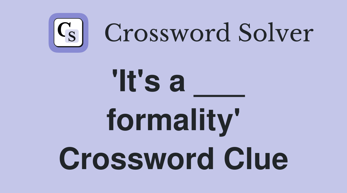 'It's a ___ formality' Crossword Clue