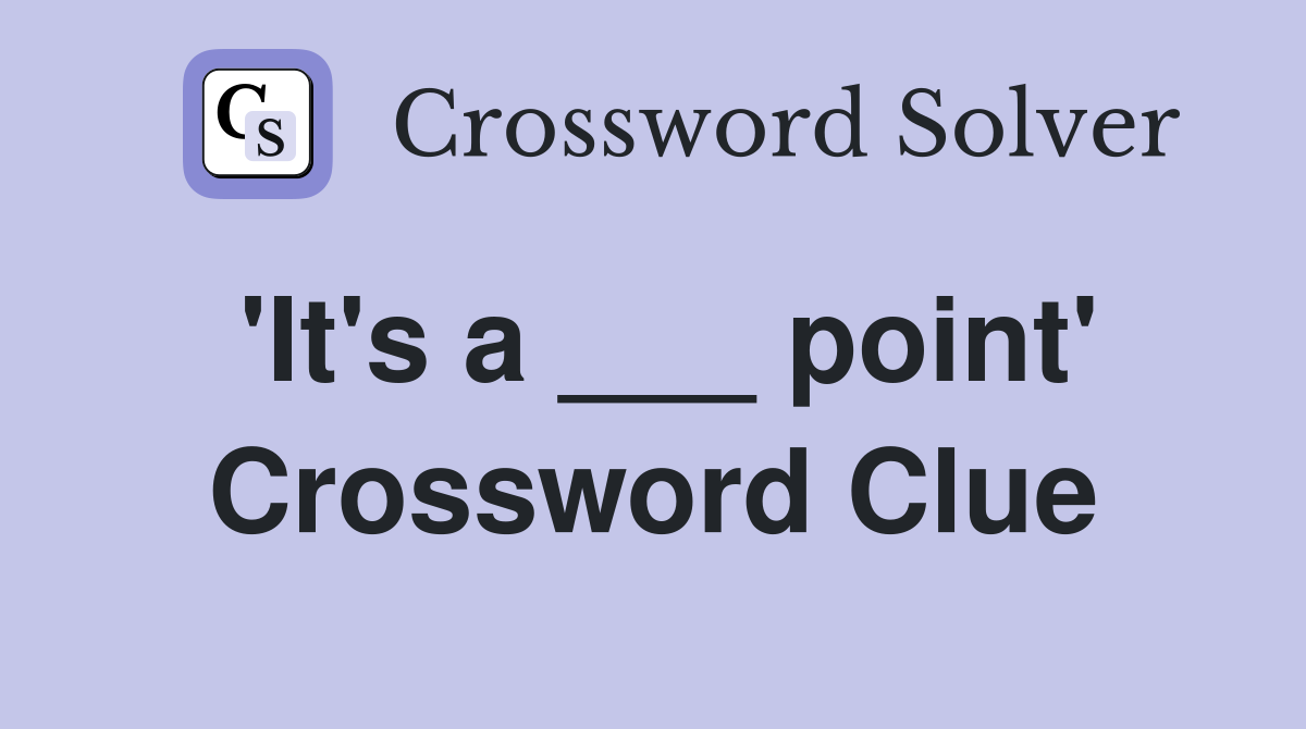 'It's a ___ point' Crossword Clue