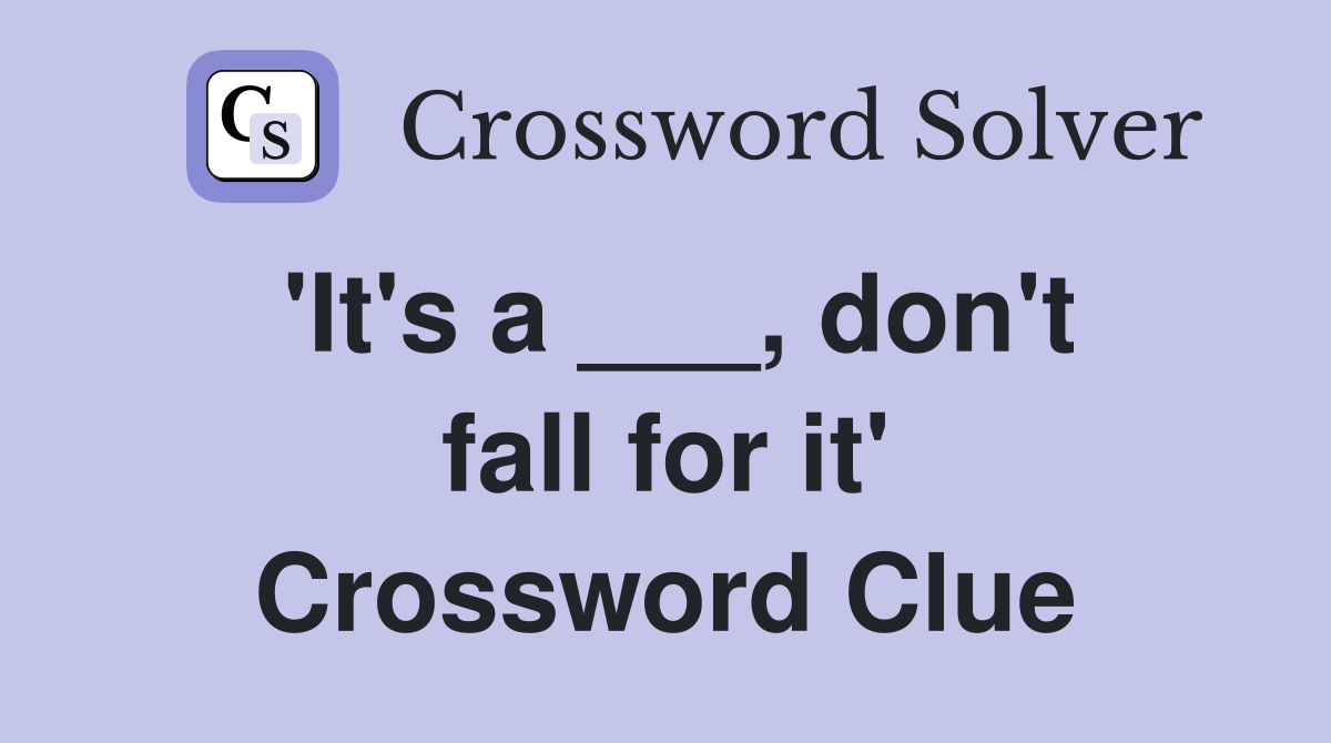 'It's a ___, don't fall for it' Crossword Clue