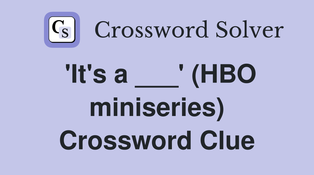 'It's a ___' (HBO miniseries) Crossword Clue