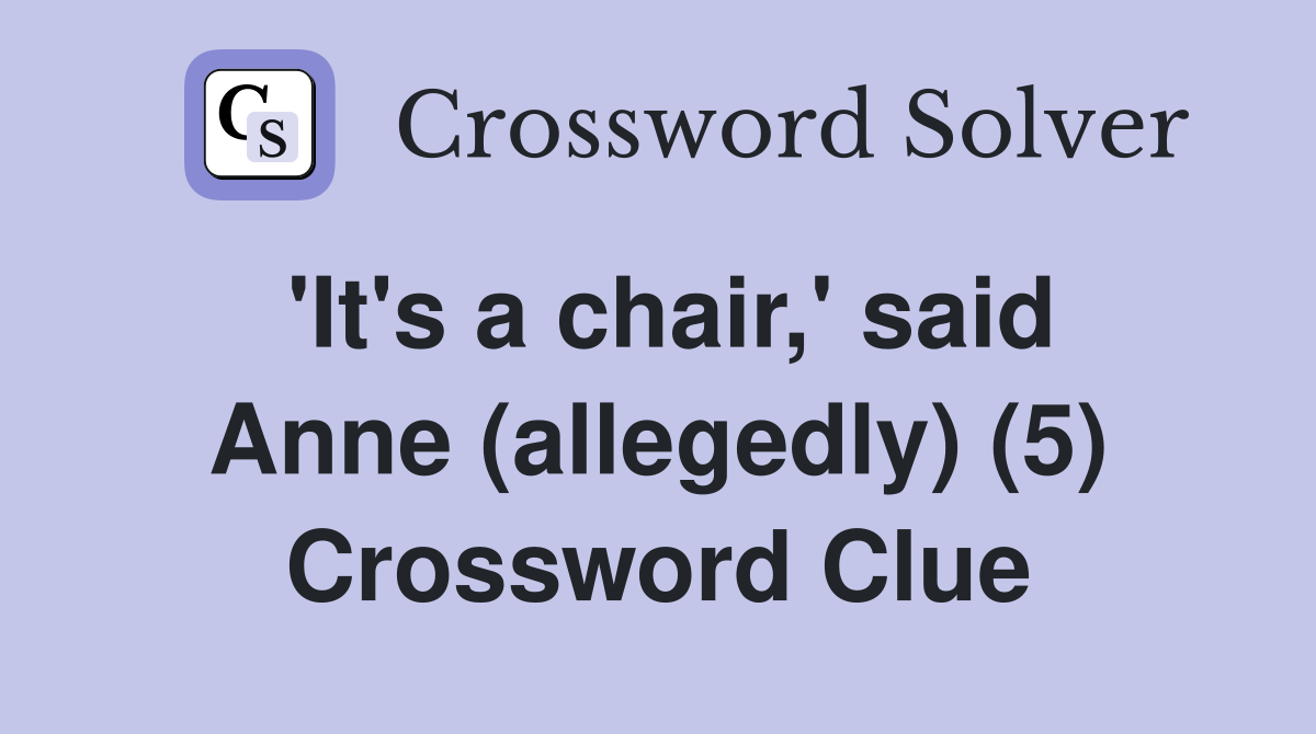 'It's a chair,' said Anne (allegedly) (5) Crossword Clue