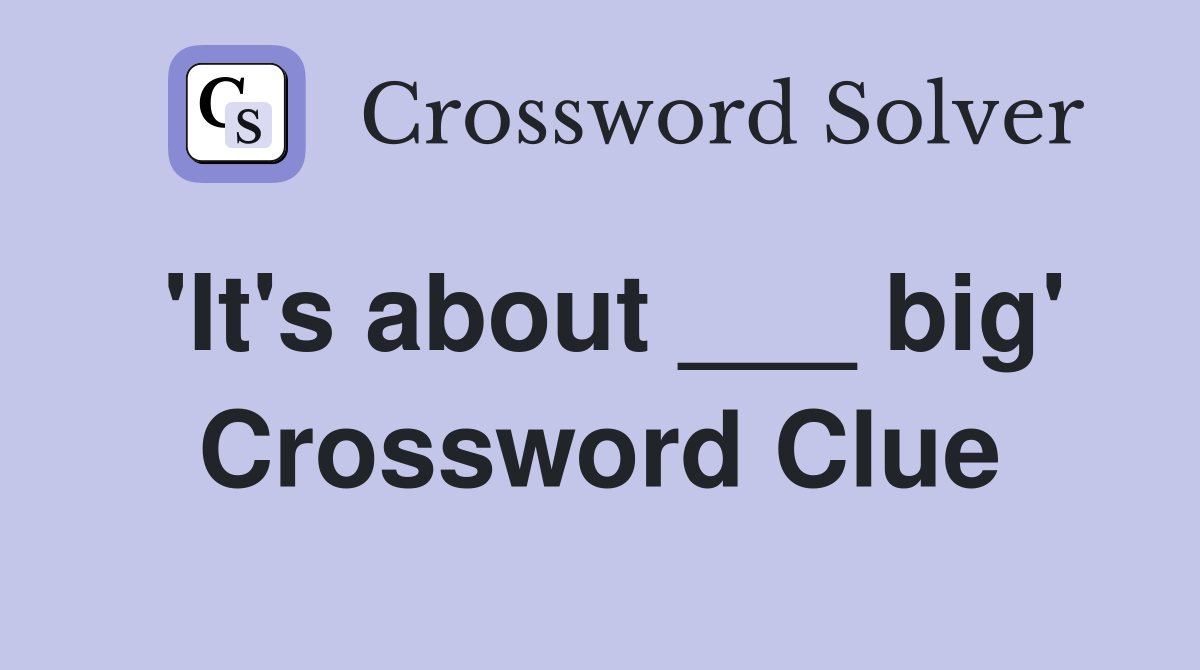 'It's about ___ big' Crossword Clue