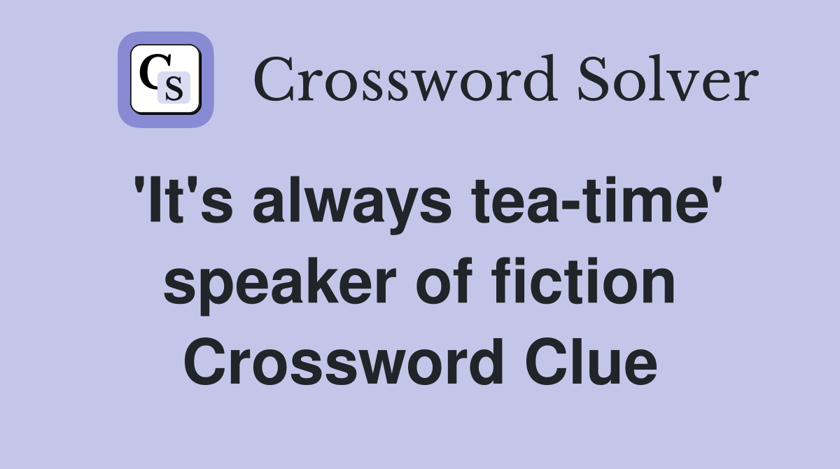 'It's always tea-time' speaker of fiction Crossword Clue