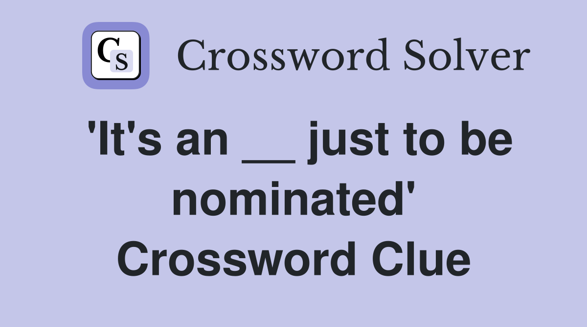 'It's an __ just to be nominated' Crossword Clue