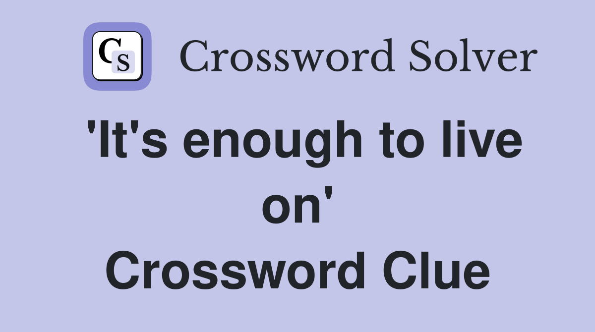 'It's enough to live on' Crossword Clue