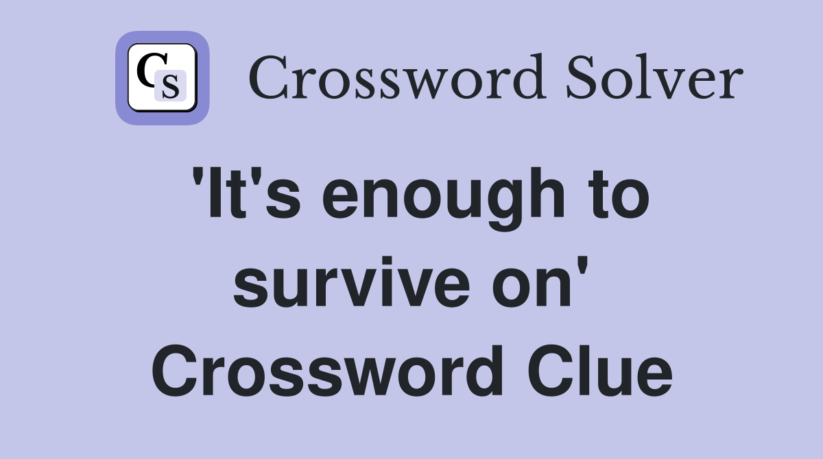 'It's enough to survive on' Crossword Clue