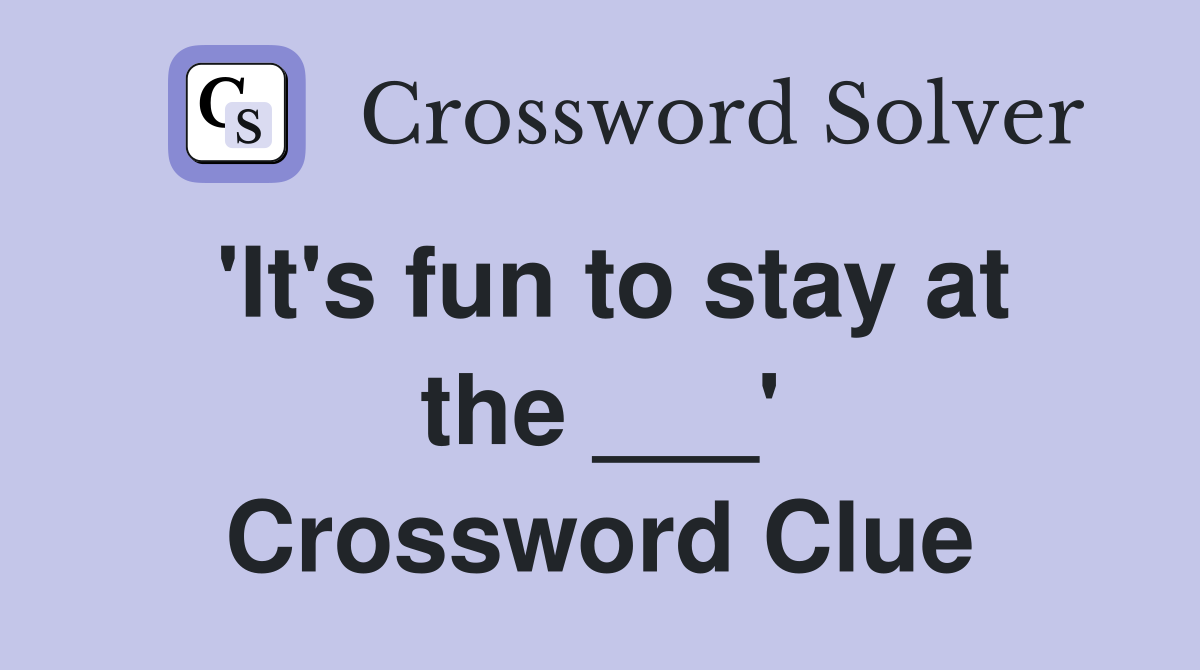 'It's fun to stay at the ___' Crossword Clue