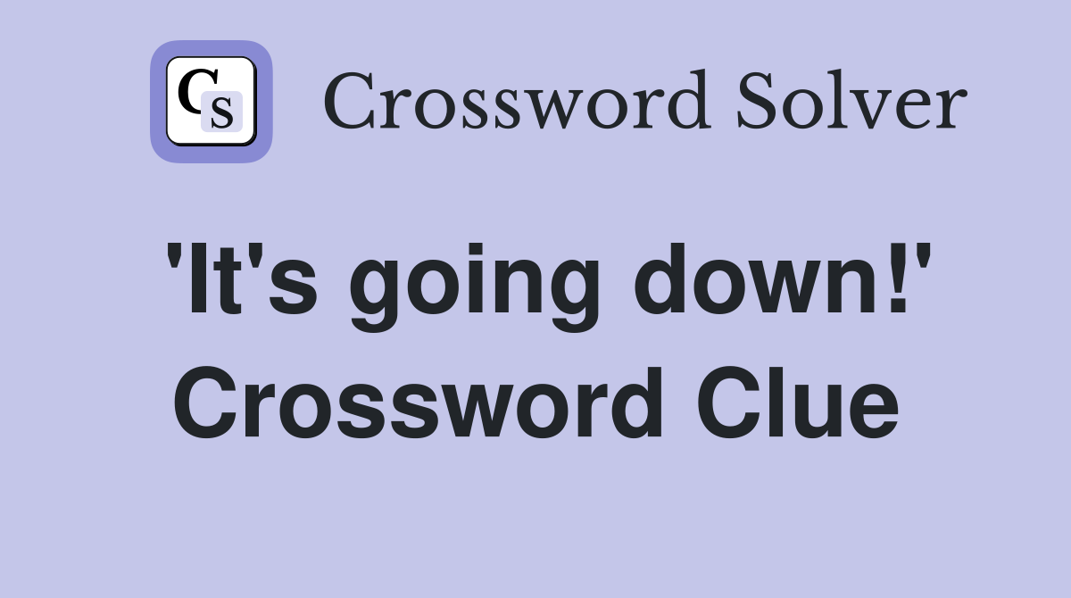 'It's going down!' Crossword Clue