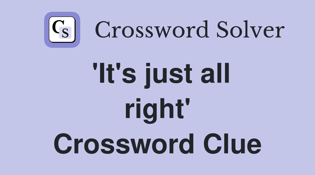 'It's just all right' Crossword Clue