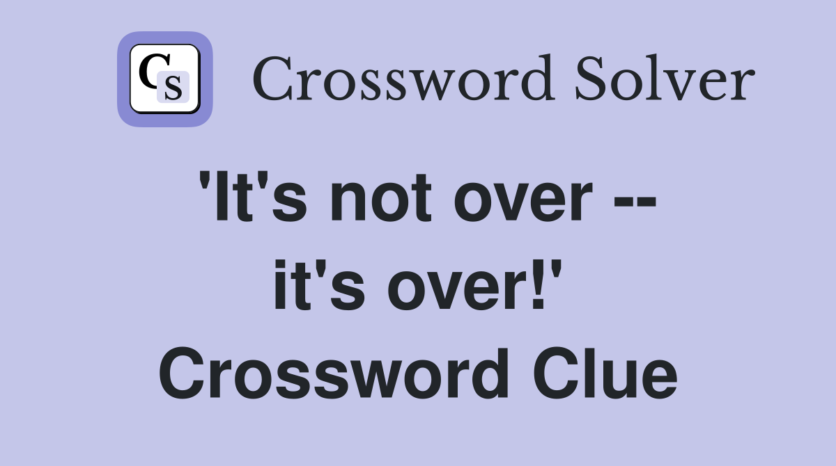 'It's not over -- it's over!' Crossword Clue