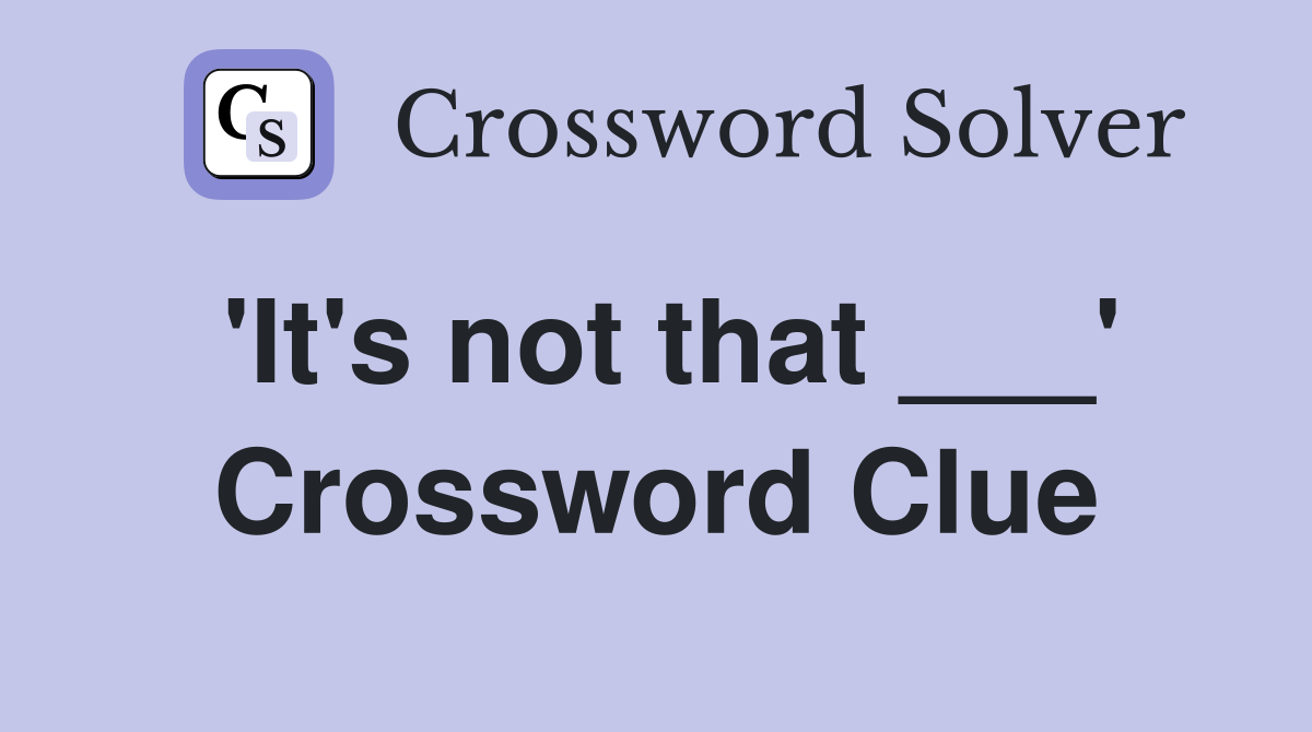 'It's not that ___' Crossword Clue