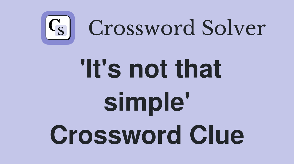 'It's not that simple' Crossword Clue