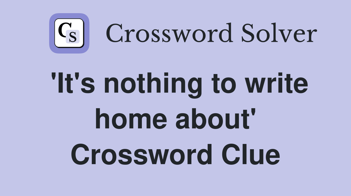 'It's nothing to write home about' Crossword Clue