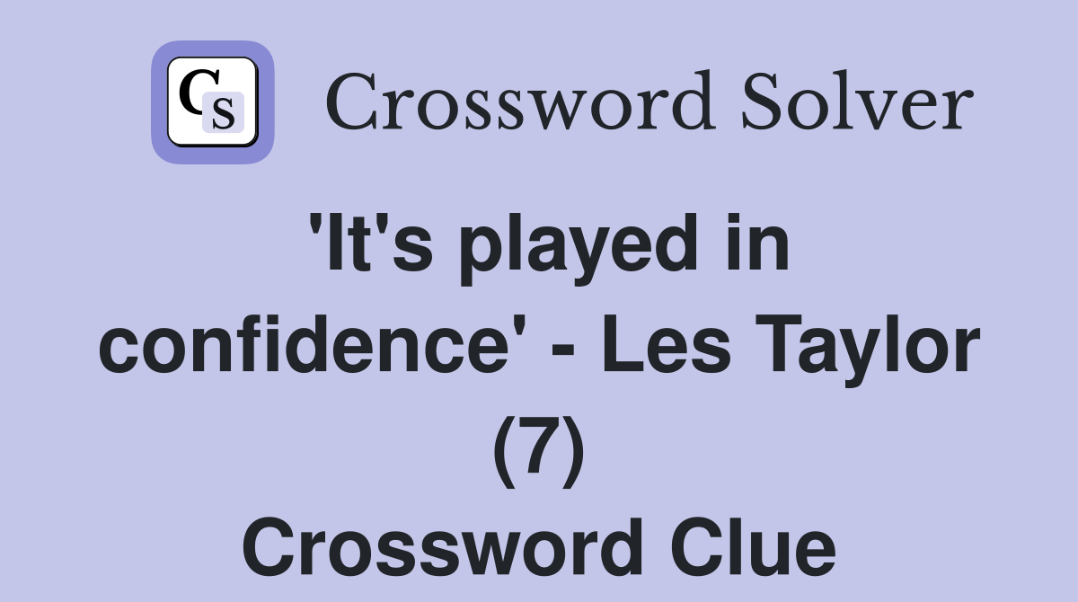 'It's played in confidence' - Les Taylor (7) Crossword Clue