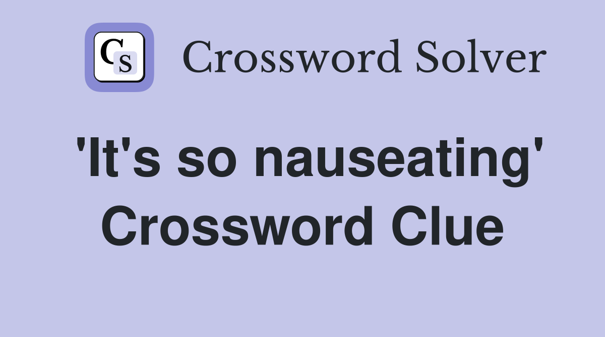 'It's so nauseating' Crossword Clue