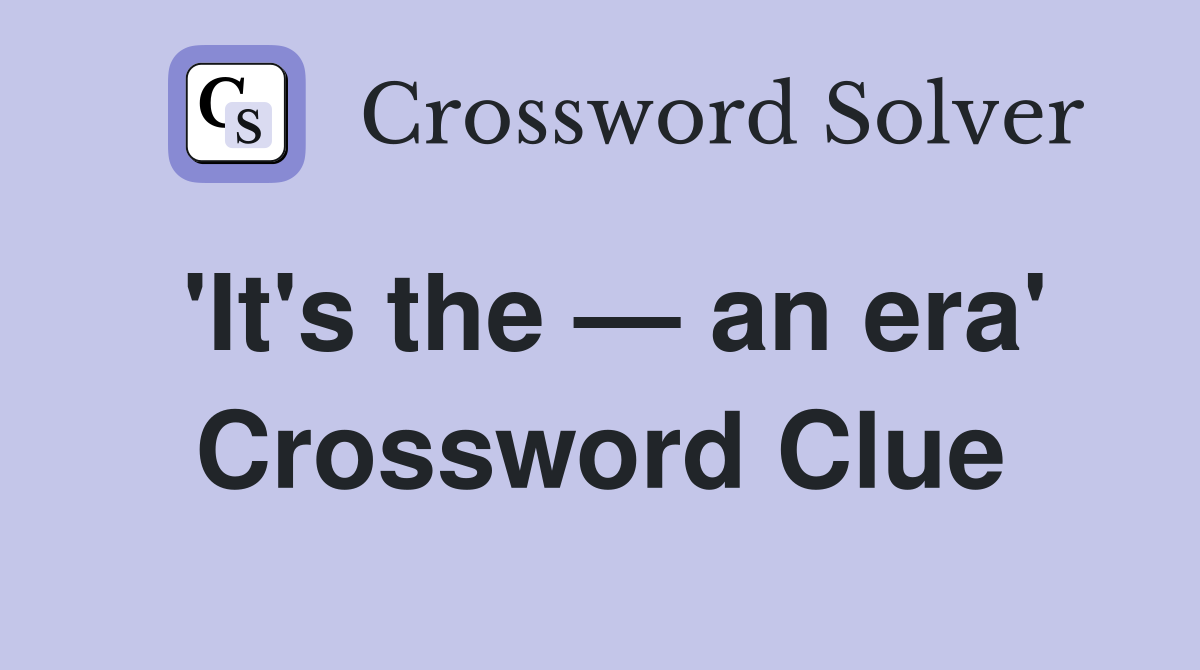 'It's the — an era' Crossword Clue