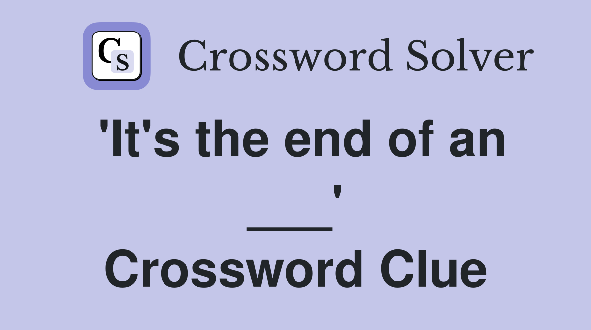 'It's the end of an ___' Crossword Clue