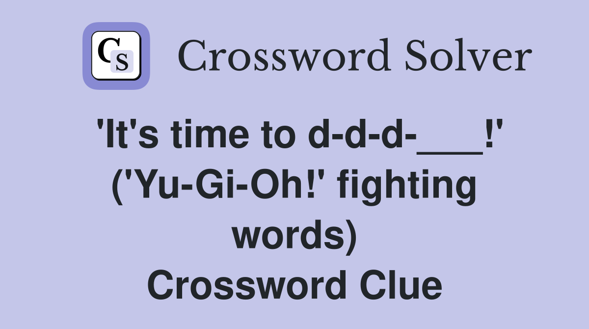 'It's time to d-d-d-___!' ('Yu-Gi-Oh!' fighting words) Crossword Clue