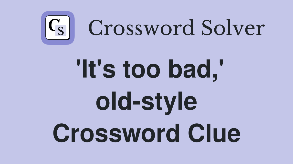 'It's too bad,' old-style Crossword Clue