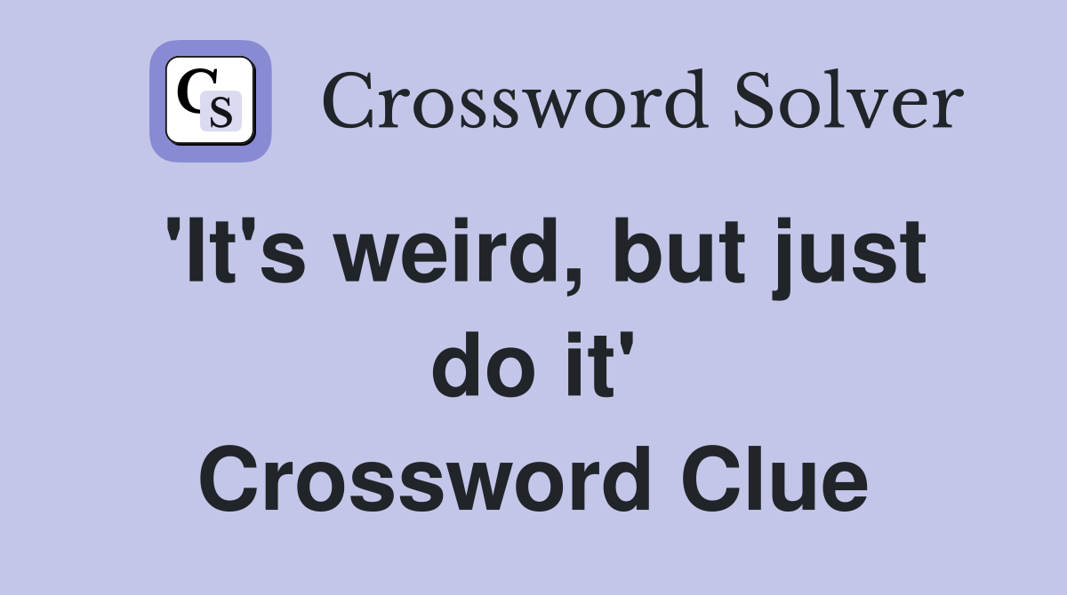 'It's weird, but just do it' Crossword Clue