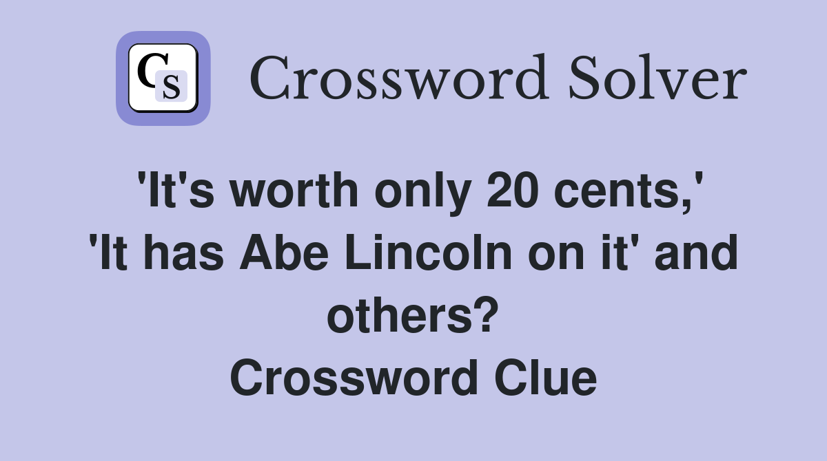 'It's worth only 20 cents,' 'It has Abe Lincoln on it' and others? Crossword Clue