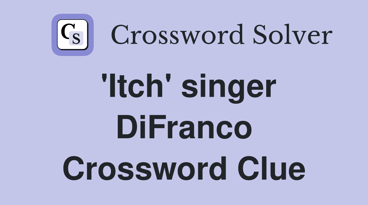 'Itch' singer DiFranco Crossword Clue