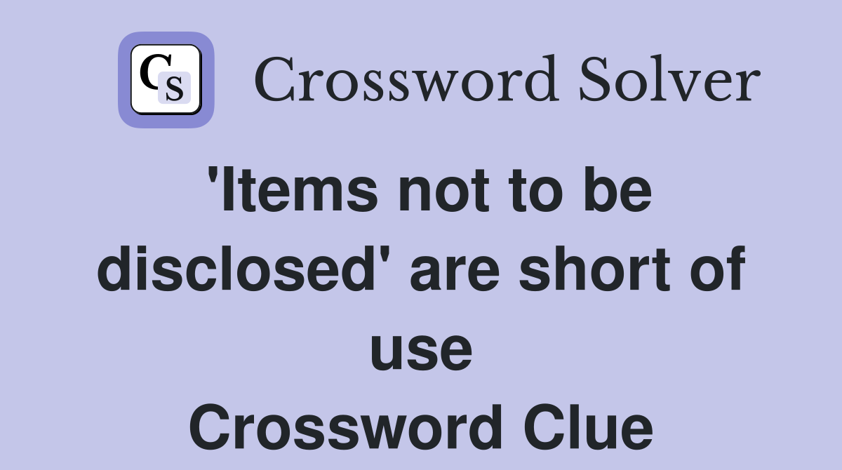 'Items not to be disclosed' are short of use Crossword Clue