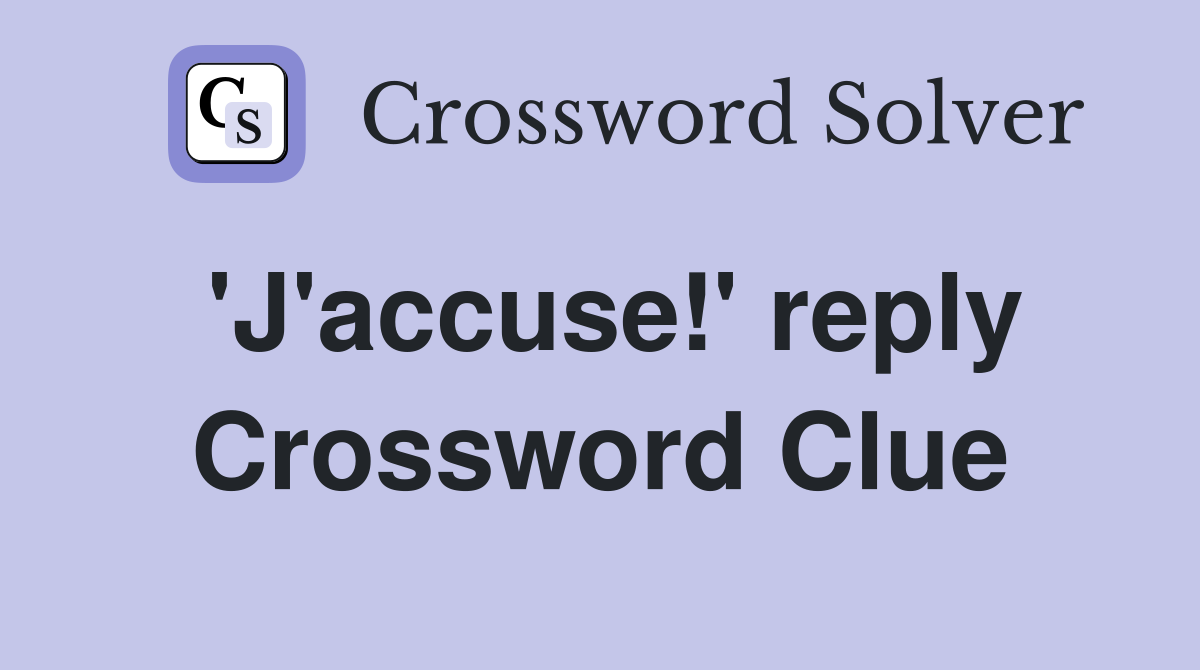 'J'accuse!' reply Crossword Clue