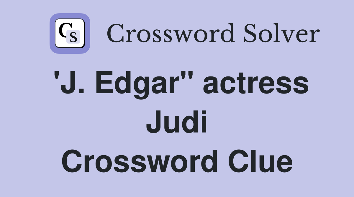 'J. Edgar" actress Judi Crossword Clue
